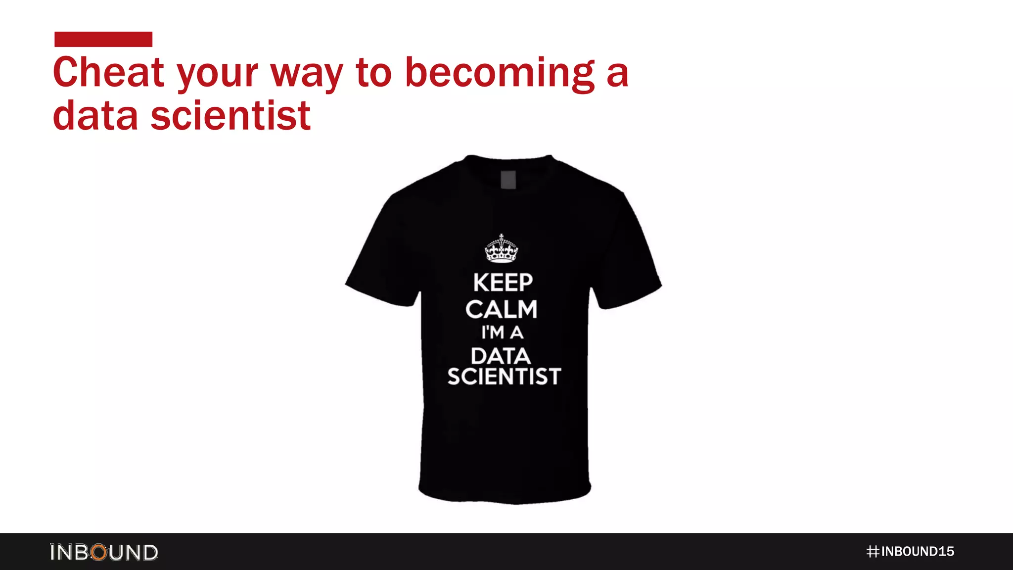 INBOUND15
Cheat your way to becoming a
data scientist
 
