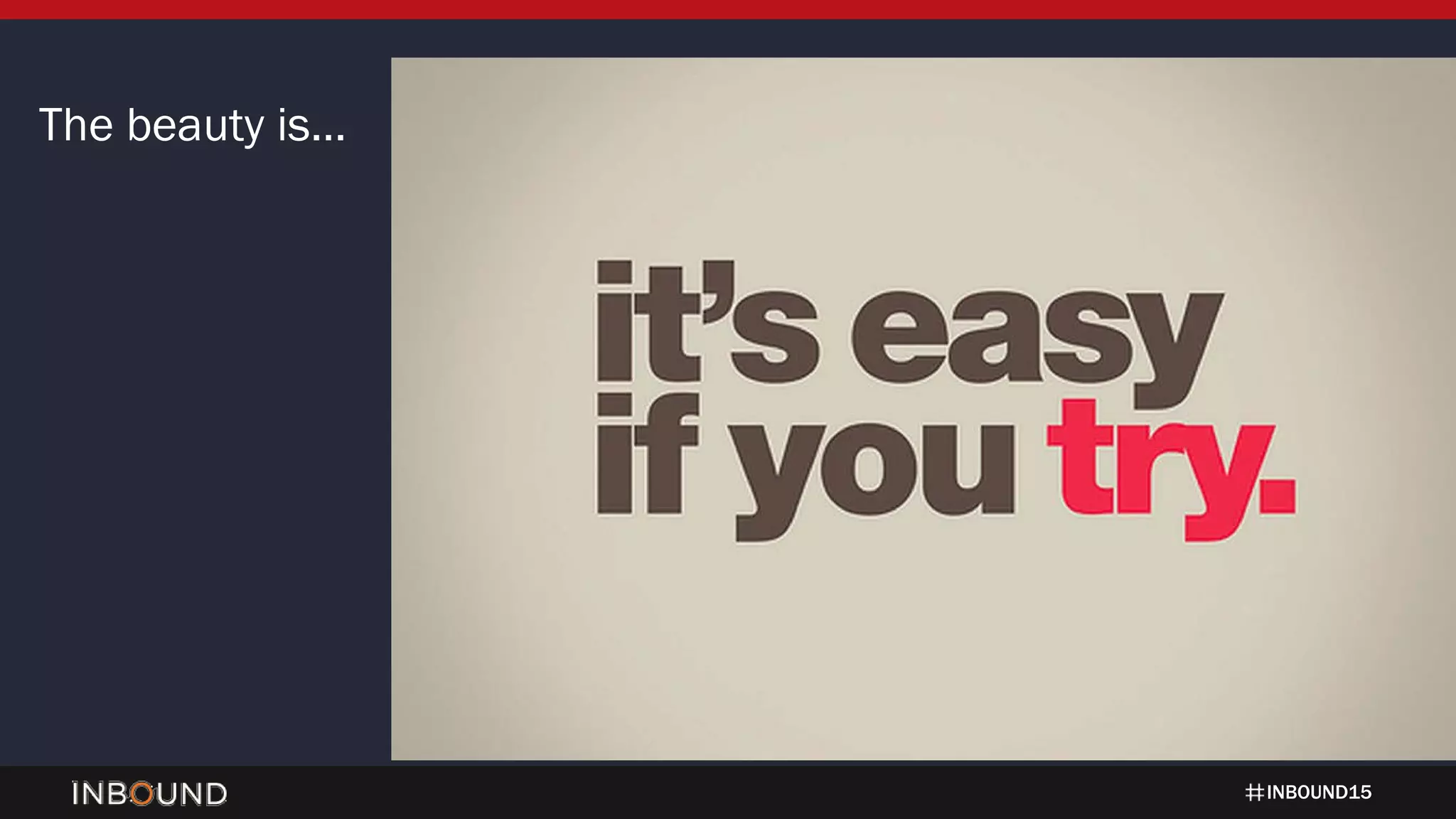 INBOUND15
(general blank slide)
The beauty is…
 