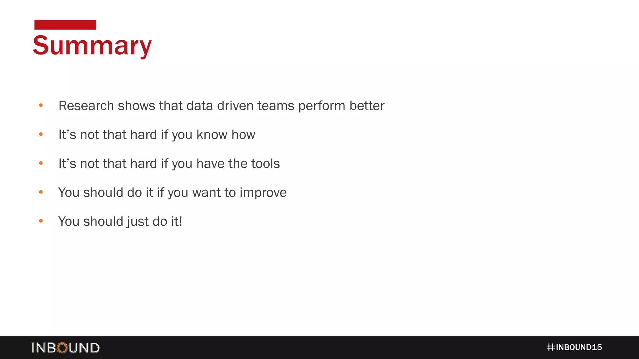 INBOUND15
• Research shows that data driven teams perform better
• It’s not that hard if you know how
• It’s not that hard if you have the tools
• You should do it if you want to improve
• You should just do it!
Summary
 