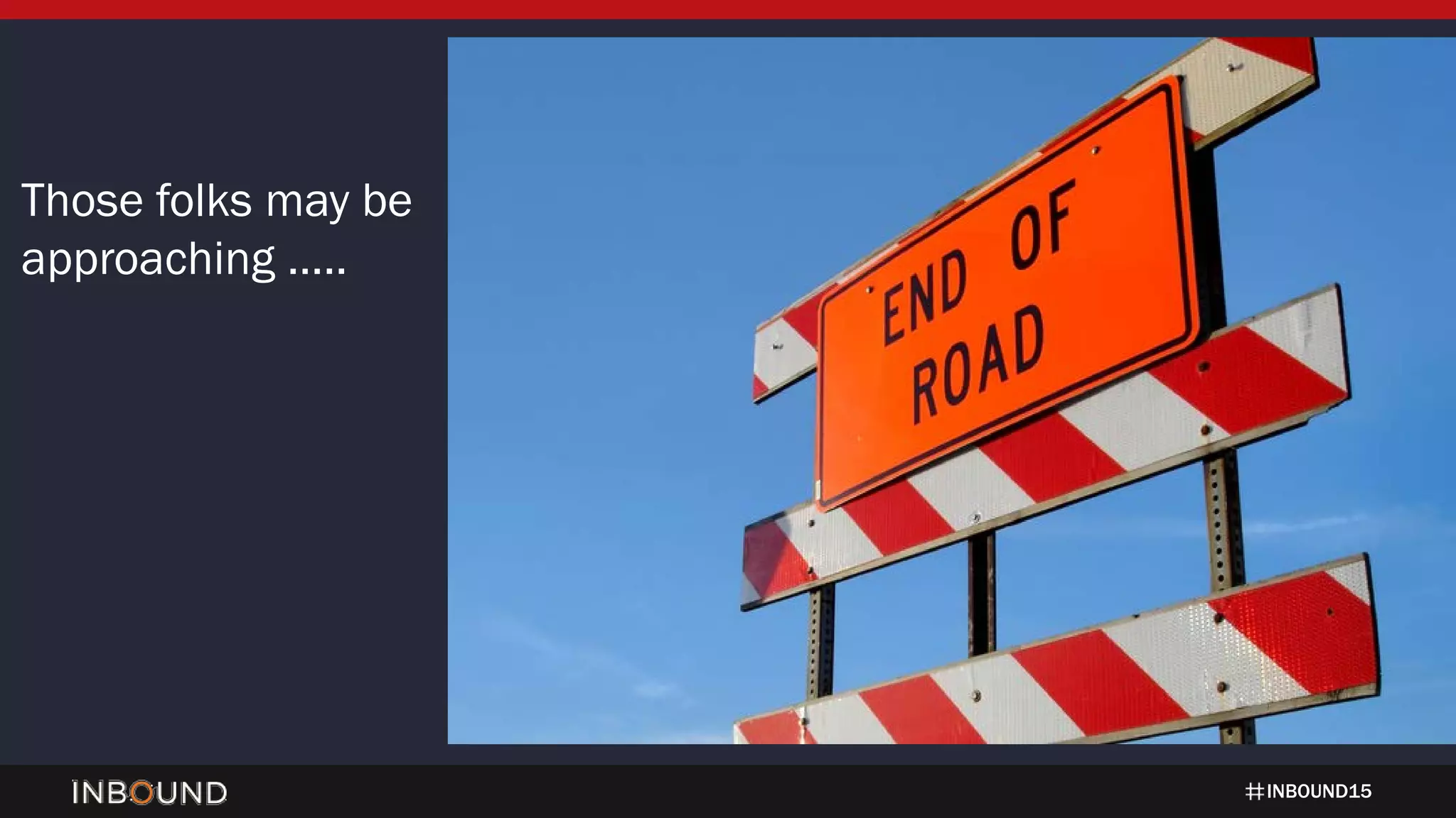 INBOUND15
(general blank slide)
Those folks may be
approaching …..
 