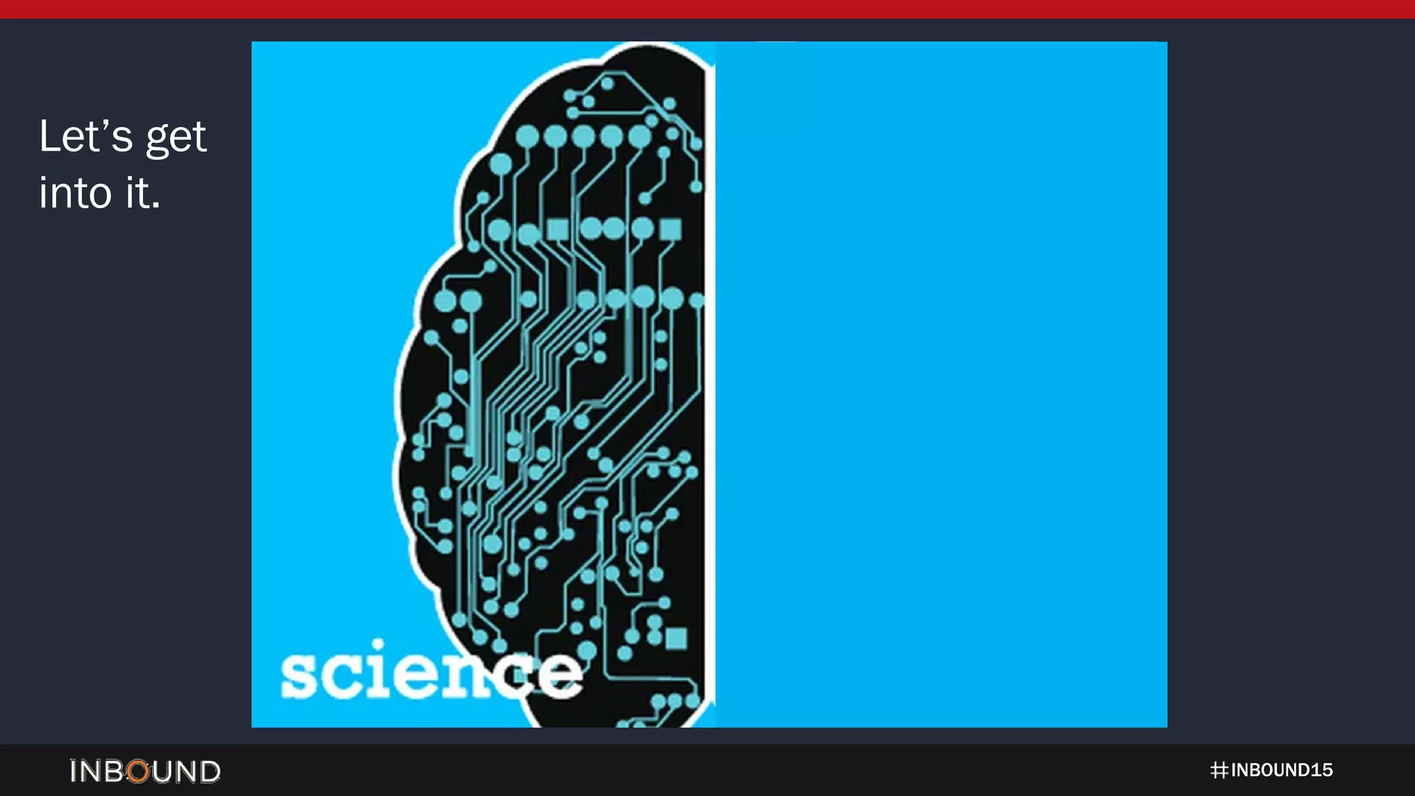 INBOUND15
(general blank slide)
Let’s get
into it.
 