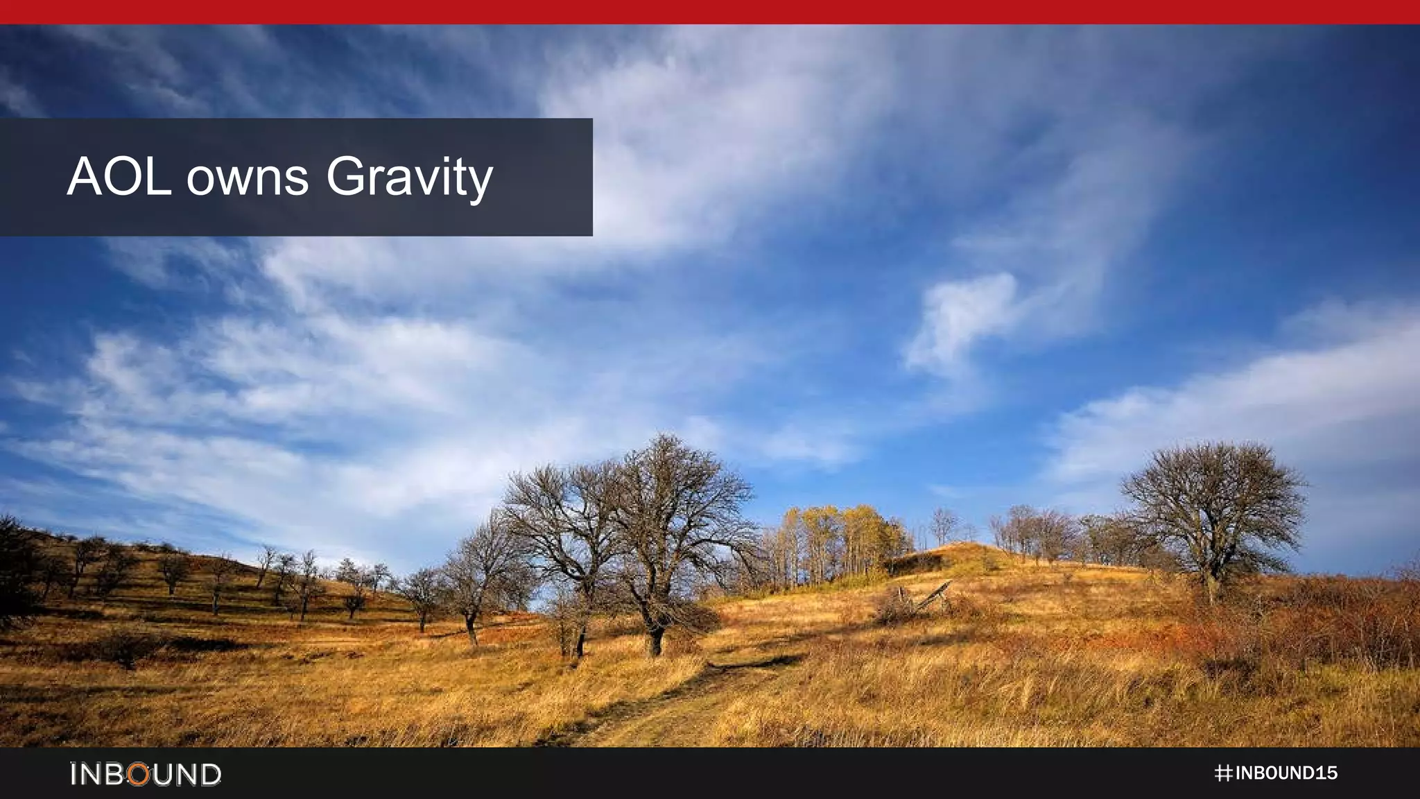 INBOUND15
AOL owns Gravity
 