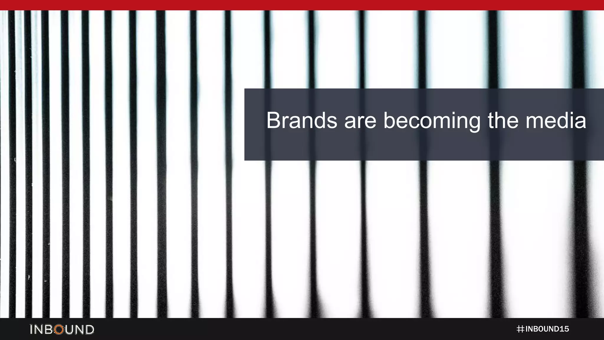 INBOUND15
Brands are becoming the media
 
