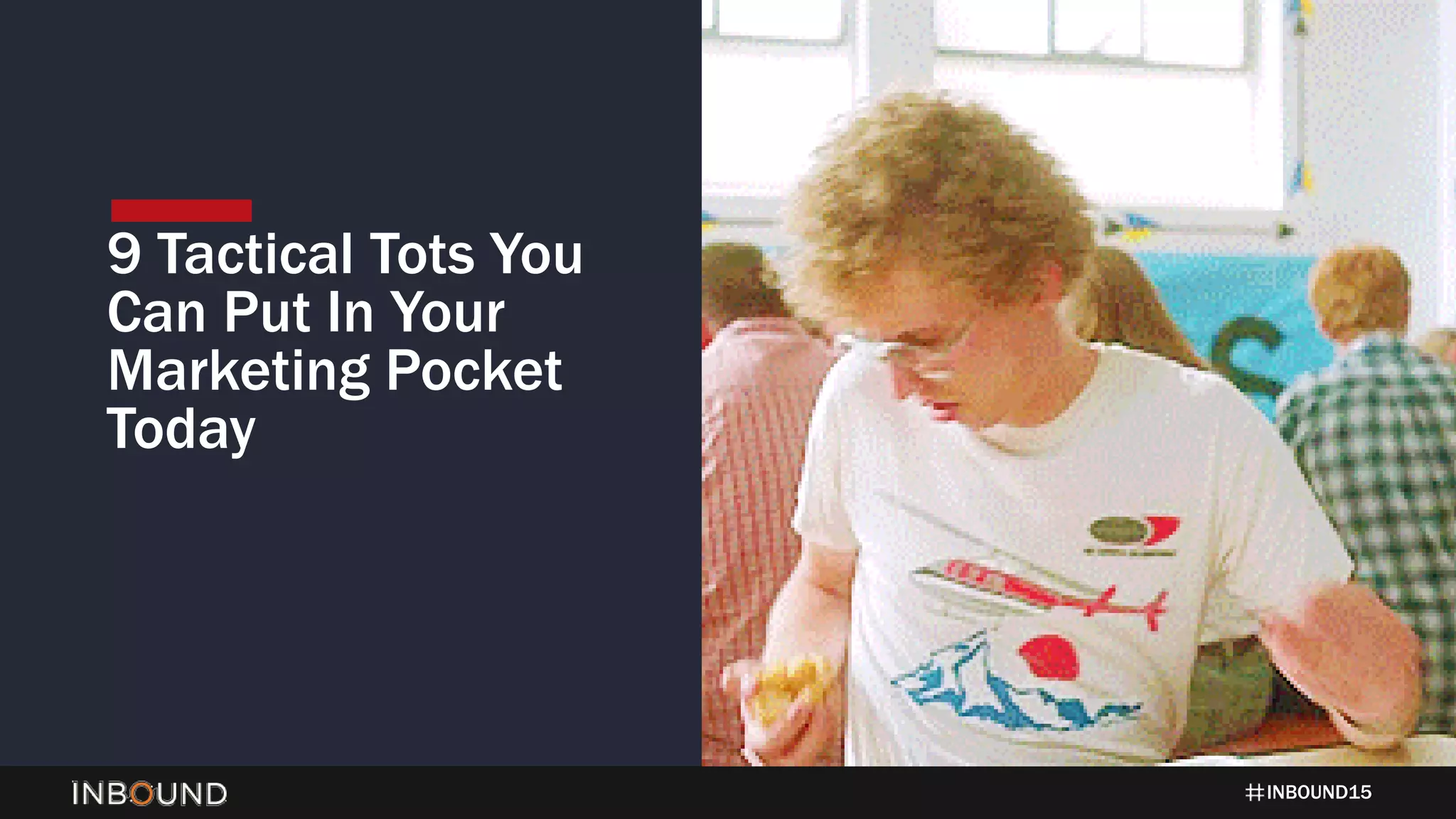 INBOUND15
9 Tactical Tots You
Can Put In Your
Marketing Pocket
Today
 