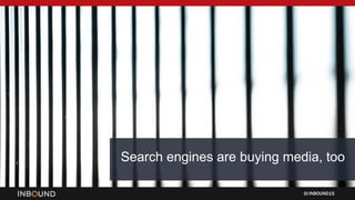INBOUND15
Search engines are buying media, too
 