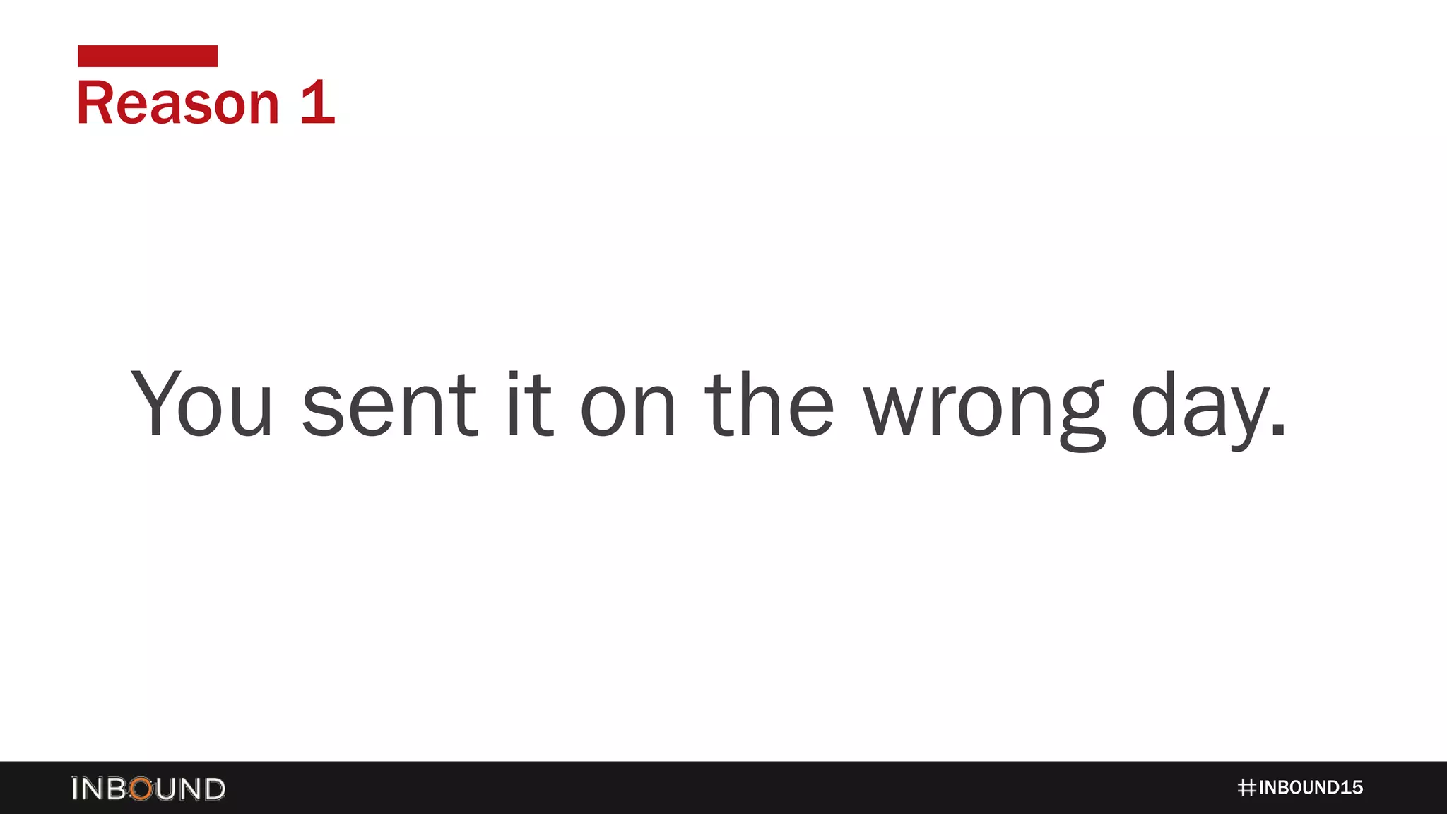 INBOUND15
Reason 1
1424You sent it on the wrong day.
 