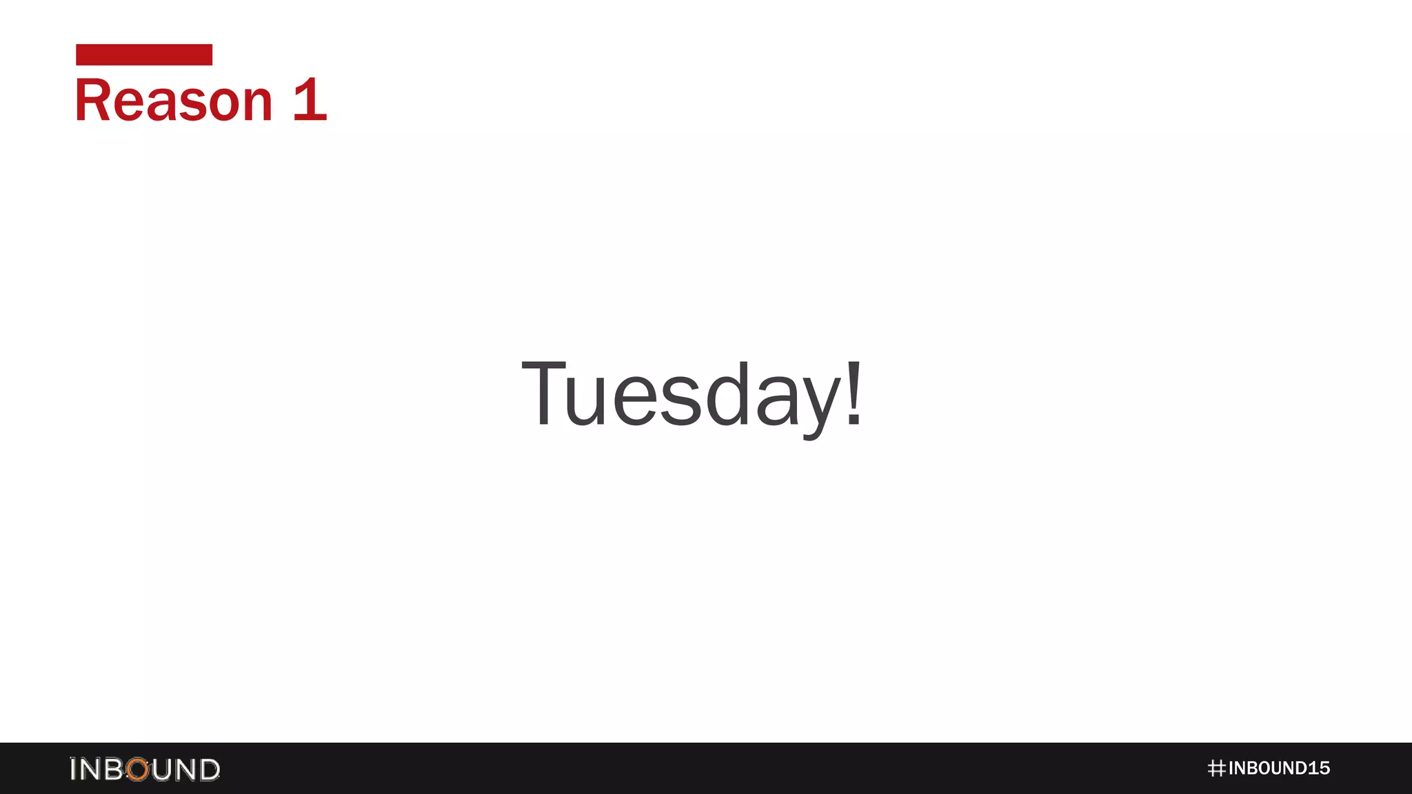 INBOUND15
Reason 1
1424Tuesday!
 