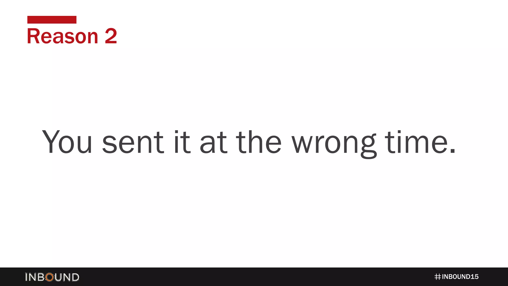 INBOUND15
Reason 2
1424You sent it at the wrong time.
 