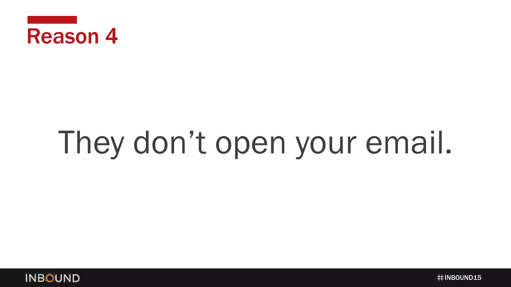 INBOUND15
Reason 4
1424They don’t open your email.
 