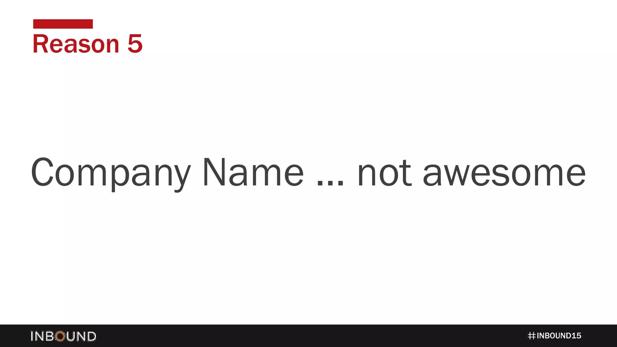INBOUND15
Reason 5
1424Company Name … not awesome
 