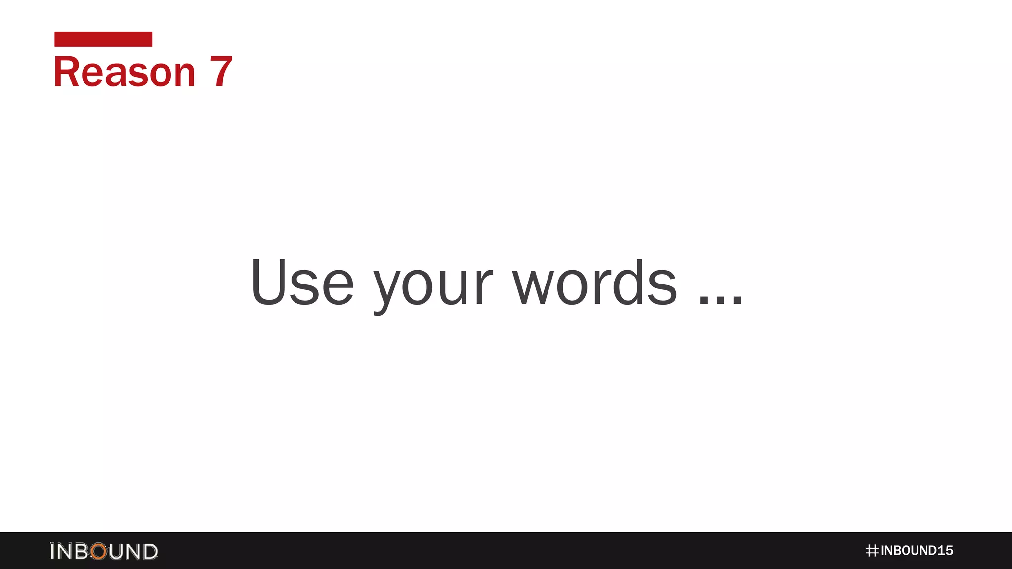 INBOUND15
Reason 7
1424Use your words …
 