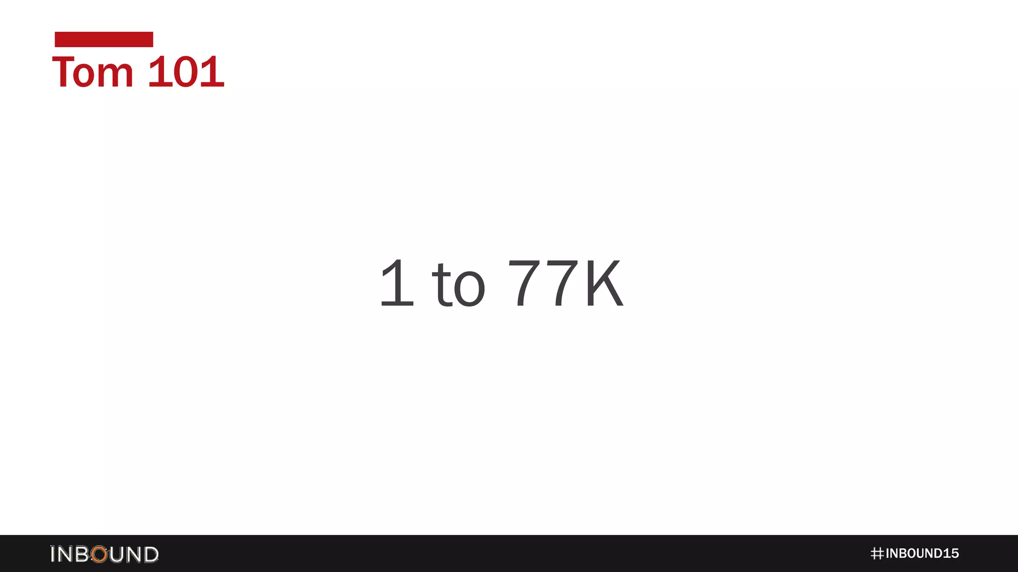 INBOUND15
Tom 101
14241 to 77K
 