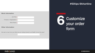 INBOUND15
Customize
your order
form
6
#50tips @khartline
 