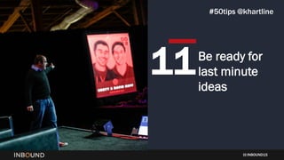 INBOUND15
Be ready for
last minute
ideas
11
#50tips @khartline
 