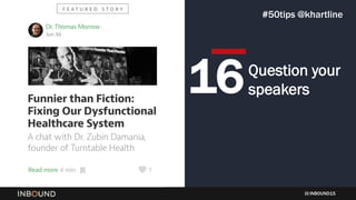 INBOUND15
Question your
speakers16
#50tips @khartline
 