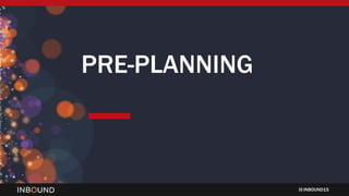 INBOUND15
PRE-PLANNING
 