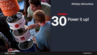 INBOUND15
Power it up!
30
#50tips @khartline
 