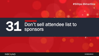 INBOUND15
31 Don’t sell attendee list to
sponsors
#50tips @khartline
 