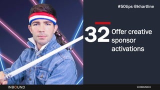 INBOUND15
Offer creative
sponsor
activations
32
#50tips @khartline
 