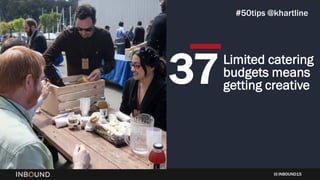 INBOUND15
Limited catering
budgets means
getting creative37
#50tips @khartline
 