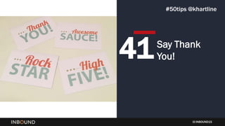INBOUND15
Say Thank
You!41
#50tips @khartline
 