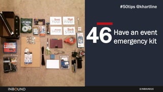 INBOUND15
Have an event
emergency kit46
#50tips @khartline
 
