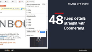 INBOUND15
Keep details
straight with
Boomerang
48
#50tips @khartline
 