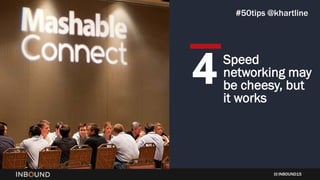 INBOUND15
Speed
networking may
be cheesy, but
it works
4
#50tips @khartline
 