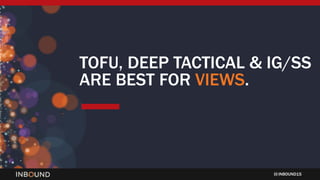 INBOUND15
TOFU, DEEP TACTICAL & IG/SS
ARE BEST FOR VIEWS.
 
