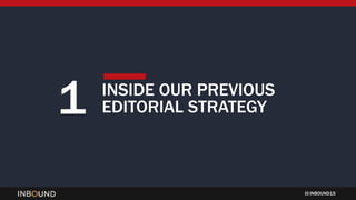 INBOUND15
1 INSIDE OUR PREVIOUS
EDITORIAL STRATEGY
 