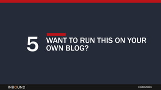 INBOUND15
5 WANT TO RUN THIS ON YOUR
OWN BLOG?
 