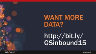 #INBOUND15
WANT MORE
DATA?
http://bit.ly/
GSinbound15
 