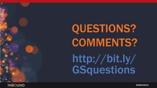 #INBOUND15
QUESTIONS?
COMMENTS?
http://bit.ly/
GSquestions
 
