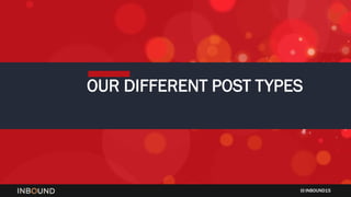 INBOUND15
OUR DIFFERENT POST TYPES
 