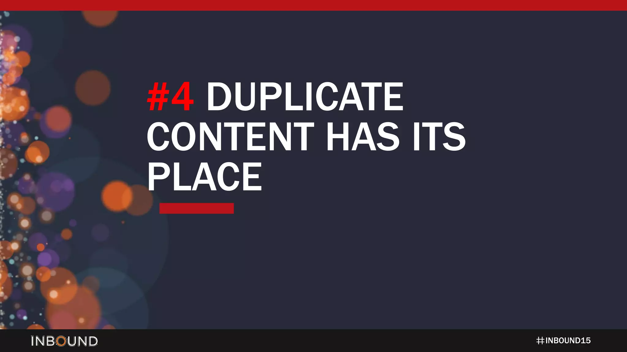 INBOUND15
#4 DUPLICATE
CONTENT HAS ITS
PLACE
 