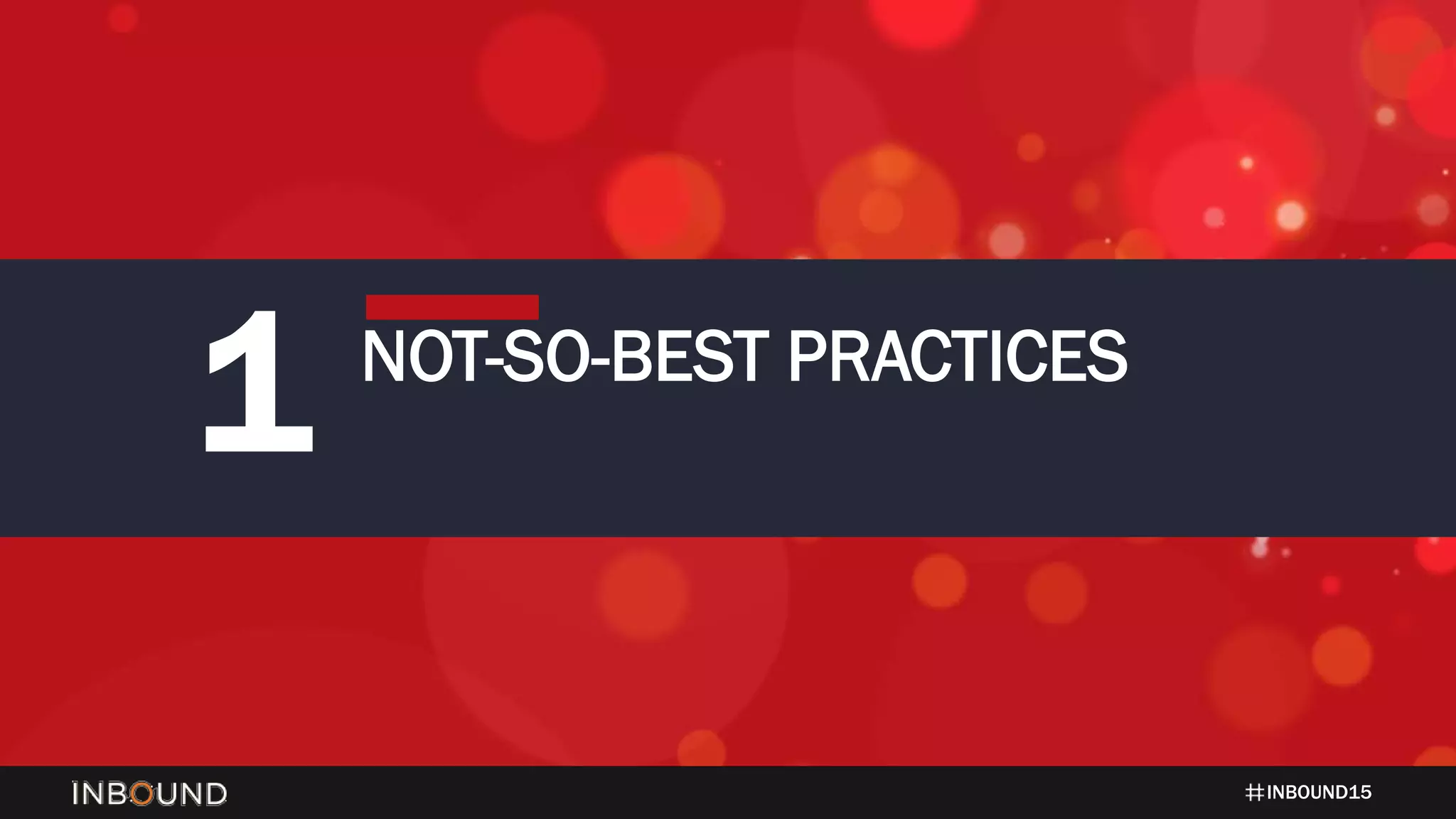 INBOUND15
1 NOT-SO-BEST PRACTICES
 