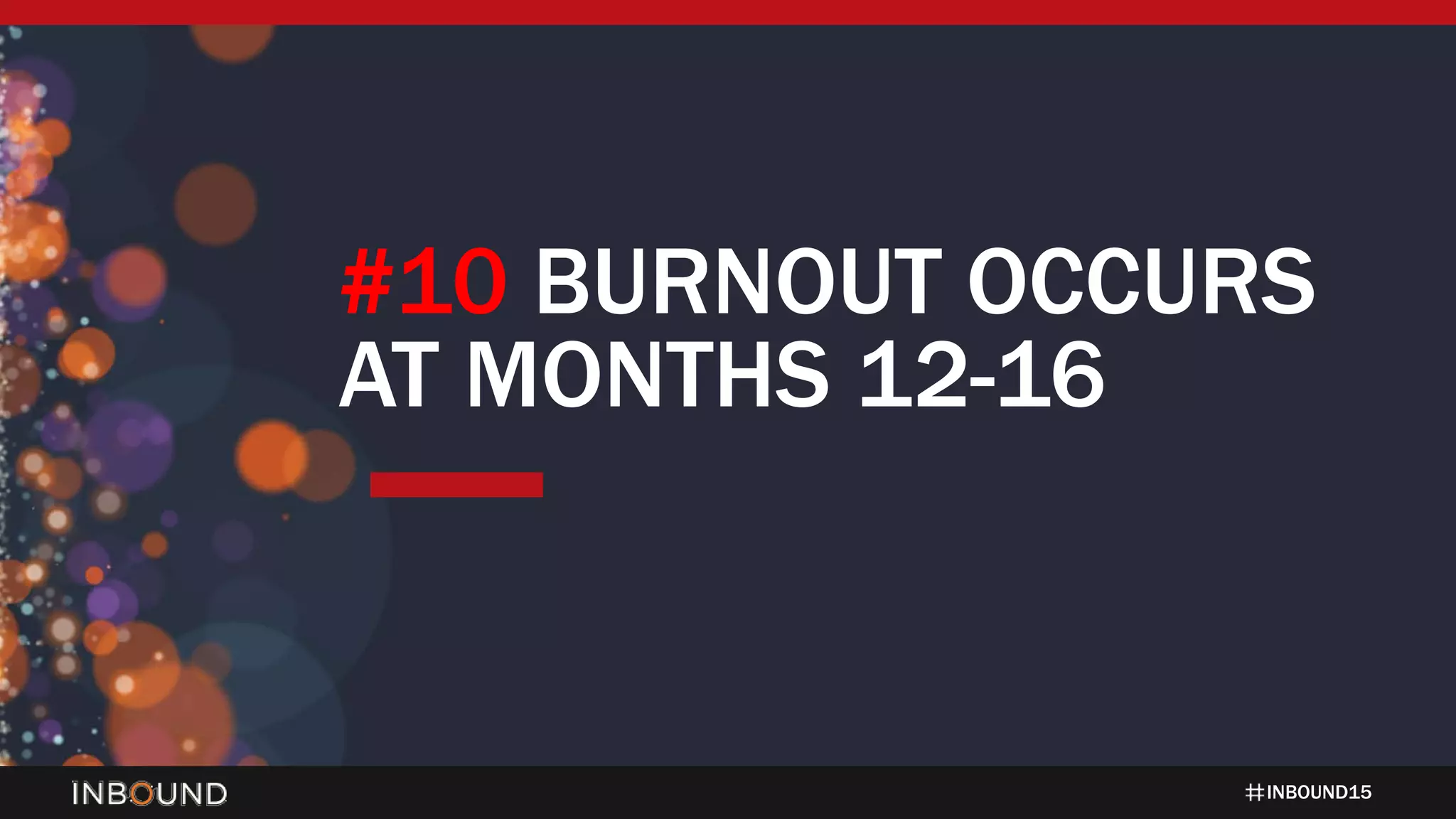 INBOUND15
#10 BURNOUT OCCURS
AT MONTHS 12-16
 