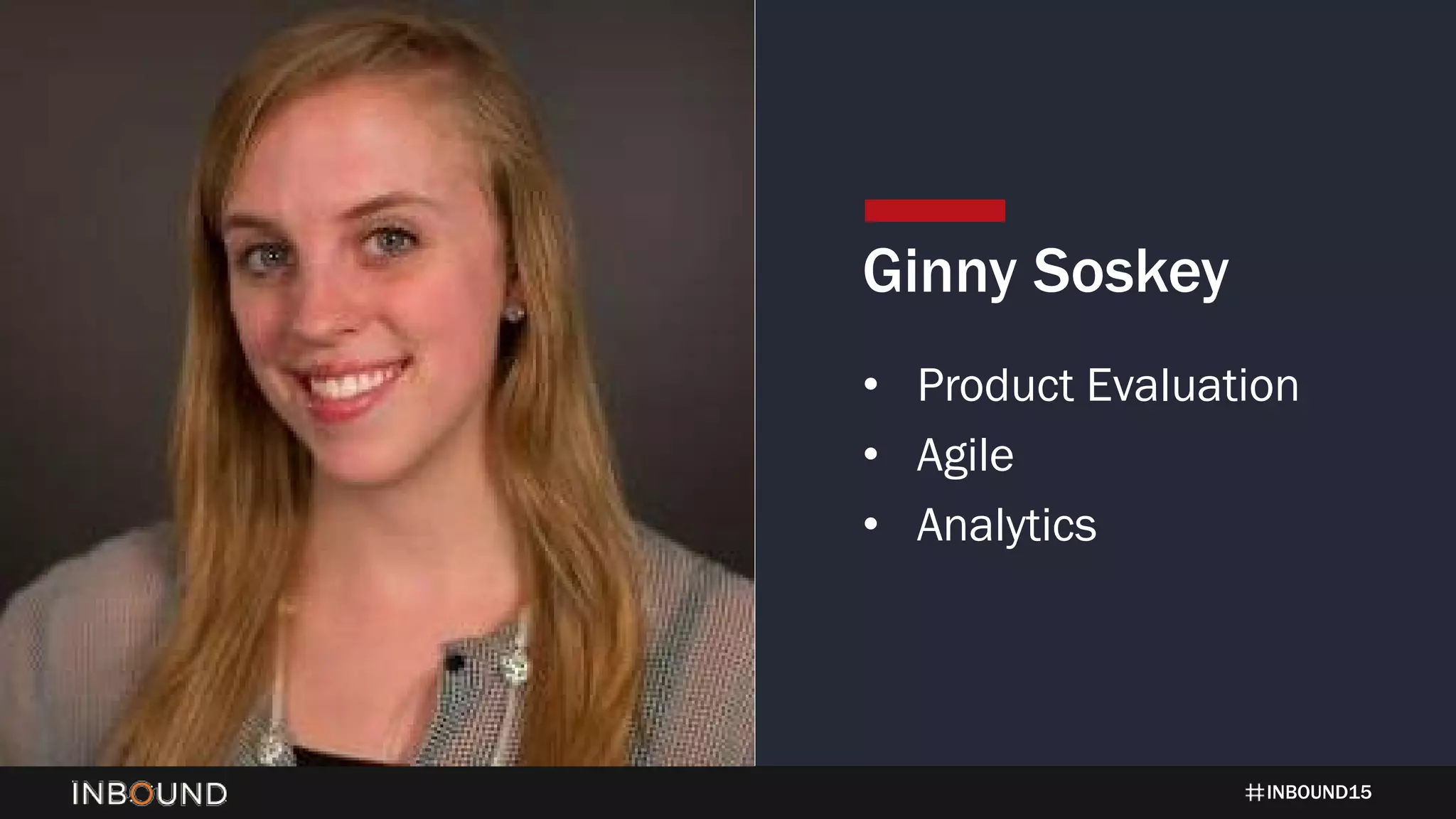 INBOUND15
Ginny Soskey
• Product Evaluation
• Agile
• Analytics
 