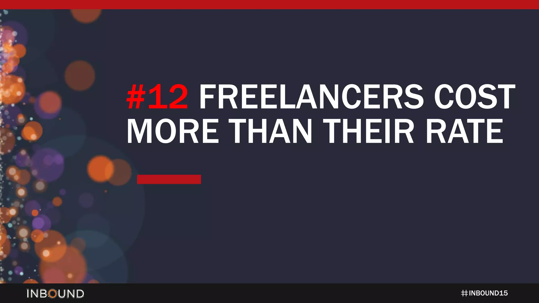 INBOUND15
#12 FREELANCERS COST
MORE THAN THEIR RATE
 