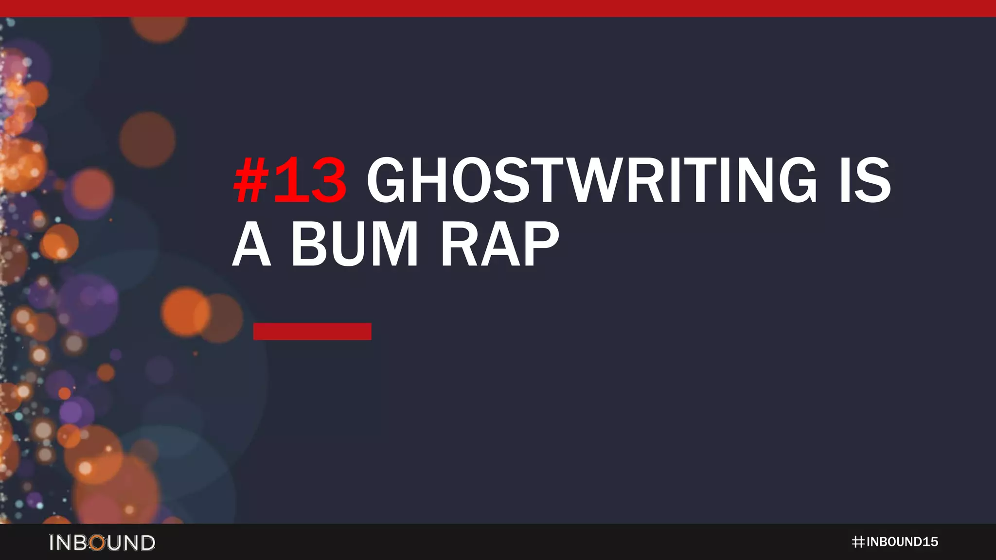 INBOUND15
#13 GHOSTWRITING IS
A BUM RAP
 