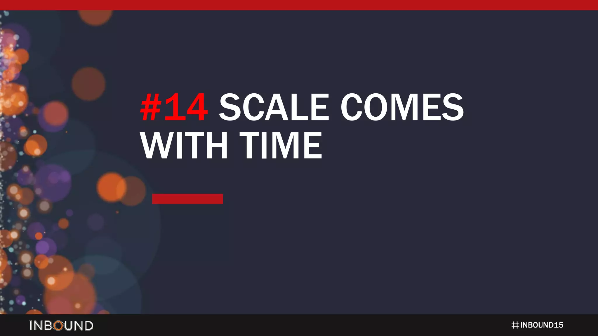INBOUND15
#14 SCALE COMES
WITH TIME
 