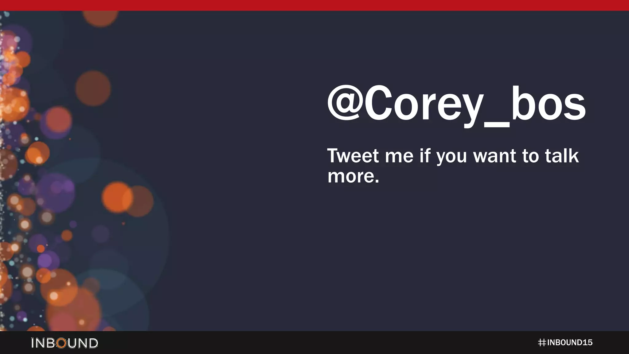 INBOUND15
@Corey_bos
Tweet me if you want to talk
more.
 