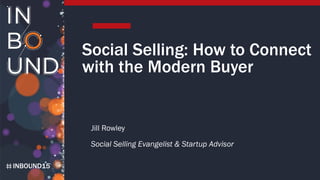 INBOUND15
Social Selling: How to Connect
with the Modern Buyer
Jill Rowley
Social Selling Evangelist & Startup Advisor
 