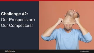 INBOUND15
Challenge #2:
Our Prospects are
Our Competitors!
 