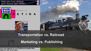 Transportation vs. Railroad
Marketing vs. Publishing
 