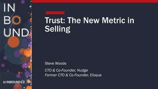 INBOUND15
Trust: The New Metric in
Selling
Steve Woods
CTO & Co-Founder, Nudge
Former CTO & Co-Founder, Eloqua
 