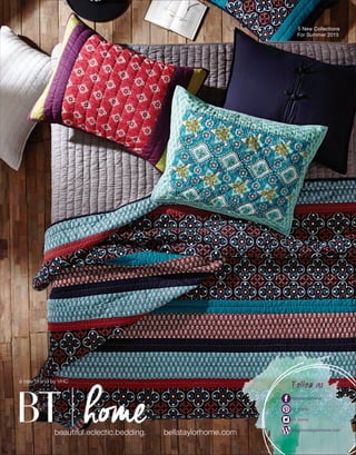 a new brand by VHC
beautiful.eclectic.bedding.
Follow us
bellataylorhome
bt_home
bt_home
blog.bellataylorhome.com
5 New Collections
For Summer 2015
bellataylorhome.com
 