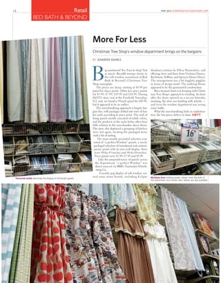 16 Retail
BED BATH & BEYOND
MAY 2015 HOMEANDTEXTILESTODAY.COM
More For Less
Christmas Tree Shop’s window department brings on the bargains
BY JENNIFER MARKS
ig assortment? Yes. Easy to shop? Not
so much. Breadth trumps clarity in
the soft window assortment at Bed
Bath & Beyond’s Christmas Tree
Shop nameplate.
The prices are sharp, starting at $4.99 per
panel for sheer prints. Other key price points
hit $5.99, $7.99, $19.99 and $16.99. During
H&TT’s store visit at the Freehold Township,
N.J. unit, we found a 94-inch panel for $49.99,
but it appeared to be an outlier.
The merchandising approach is largely bar-
gain bin, with packages slotted into rows of bas-
ket racks according to price point. The wall of
hung panels mostly consisted of solids colors,
and the products in the racks below often bear
little relation to the merchandise above them.
The store also displayed a grouping of kitchen
tiers, but again, locating the packaged items
took a bit of sorting.
The most smartly presented selection con-
sisted of “a perfect Window” panels, a nicely
packaged selection of transitional and contem-
porary prints with its own wall display. Sizes
were 40-by-43-inches and 40-by-84-inches.
Price points were $5.99, $7.99 and $9.99.
Like the preponderance of panels across
the department, “a perfect Window” was
direct sourced via BBB’s Nantucket Distrib-
uting Co.
A nearby peg display of soft window car-
ried some name brands, including Eclipse
blackout curtains by Ellery Homestyles, and
offerings here and there from Victoria Classics,
Richloom, Softline and Spencer Home Décor.
The arrangement was a bit higglety pigglety
in terms of design motif. The unifying theme
appeared to be the grommeted construction.
But a treasure hunt is in keeping with Christ-
mas Tree Shops’ approach to retailing. An hour
after the doors opened on a recent Saturday
morning, the store was bustling with activity —
and even the window department was seeing
some trafﬁc.
What the merchandising lacks in sophistica-
tion, the low prices deliver in draw. H&TT
Step-down proposition. Kitchen Smart has a full assortment on the wall next to Calphalon.
Textured solids dominate the display of full-length panels. Multiple bins holding panels, above, form the bulk of
the assortment, but kitchen tiers, below, are also available.
 