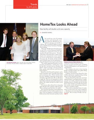 33MAY 2015 HOMEANDTEXTILESTODAY.COMTrends
SUPPLIERS
HomeTex Looks Ahead
New facility will double cut & sew capacity
BY JENNIFER MARKS
fter nearly two years of scouting
locations and running the num-
bers, HomeTex ofﬁcially has com-
mitted to opening a new facility in
Cullman, Ala., investing $4 million to acquire
and re-outﬁt the former Nicholson File/Apex
Tools building.
When the 300,000-square-foot plant opens
in early 2016, it will at minimum double the
manufacturer’s capacity for cut & sew, add-
ing about 40 jobs in the process. The plant
will produce DreamFit sheets, mattress pads,
duvet covers and protective covers. Located
on 29 acres not far from its current plant in
Vinemont, Ala., the facility will also include
about 100,000 square feet for distribution —
along with plenty of room to grow in the future.
“The model supporting DreamFit is one for
inventory and ship time – and has been since
the late 90s,” president Jeremy Wootten told
H&TT. “It lets us manage a vast array of skus in
fabric, quality, colors and sizes, and it lets us do
quick response.”
HomeTex sells DreamFit products exclu-
sively to furniture stores, speciality sleep shops
and e-commerce sites. “Those retailers don’t
have the capability of offering a broad variety
[of textiles], especially sheets. We can offer them
a single sku. There are no minimums on sheets
and mattress protectors and small minimums on
pillows. We couldn’t do that if we didn’t [cut &
sew] here.”
The process allows HomeTex to drop-ship
orders directly to the customer within ﬁve days.
“We’re working to get that down,” he added.
The Vinemont operation and headquarters
will be folded into the Cullman plant once it
opens. The new property is considered a brown
ﬁelds site due to the chemicals used there by the
previous occupant and will require retroﬁtting.
“A brown ﬁelds program is not a quick process,”
noted Wootten.
The company also owns a terry weaving
facility in South Carolina and a pillow ﬁlling
facility in North Carolina.
Cullman will also house HomeTex’s first
southern showroom, complementing existing
spaces in New York and Las Vegas.
Because DreamFit products are sewn from
imported fabrics, packaging doesn’t empha-
size the U.S.-made component beyond the
labelling. However, Wootten said the fact that
there’s some hands-on assembly being done
here meshes nicely with growing consumer
interest in a product’s origins.
“They want to understand where it’s made,
where it comes from, the social compliance
— that there’s not sweat shop labor involved,”
he noted. “We’re trying to bundle it all up.”
H&TT
The Wootten family, above. From left, Zach, Jerry, Kathy, Christina,
and Jeremy. The plant, below, is slated to open in early 2016.
Alabama Governor Robert Bentley, left,
congratulates company founder Jerry Wootten.
 