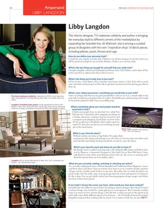 Ampersand MAY 2015 HOMEANDTEXTILESTODAY.COM
LIBBY LANGDON
38
Libby Langdon
The interior designer, TV makeover celebrity and author is bringing
her everyday style to different corners of the marketplace by
expanding her branded line. At Walmart, she is among a curated
group of designers with her own “inspiration shop” of décor pieces,
including pillows, poufs, throws and rugs.
How do you define your personal style?
I would say easy, elegant, everyday style. I think we can all have elegance in our lives, but it can
still be practical enough for our everyday lifestyles. I believe you can have both.
What’s the last thing you bought for yourself that you really love?
I bought a brightly colored and bold-patterned blouse from Lilly Pulitzer, and I adore all the
colors and I feel so upbeat and cheery when I wear it.
What’s the thing you’d really love to buy next?
I’d love to buy a snow blower. We’ve had the most insane winters in New York with so much
snow and I hate not knowing if we’ll be able to get down our driveway if the plowing guy doesn’t
show up.
What’s your oldest possession, something you would hate to part with?
I have an antique desk that was my great grandmother’s and we use it as a console table in our
entry hall, I would miss seeing that when we walk in. It probably goes without saying, but I would
be beyond devastated if I didn’t have my wedding rings.
What’s something about you most people would be
surprised to hear?
I think most people have no idea that I’m a rabid New
York Jets fan. I absolutely adore stopping everything on
a Sunday afternoon, making a big tray of nachos and
a margarita and plopping myself down in front of the
TV for an afternoon of football. I don’t really watch too
much TV, but when my Jets are on everything else gets
put on the back burner.
What is your favorite place?
Without a doubt, our home in Sag Harbor. It’s a place that’s
synonymous with resting and relaxing to me. It’s where we live four days out of the week,
and I literally start letting out deep breaths the second we enter the house.
What’s your favorite meal and where do you like to have it?
My favorite meal is a grilled veal chop with a side of black trufﬂe risotto and I like to have
it at La Masseria, a restaurant I designed in New York City on West 48th Street. I hon-
estly think it’s some of the most delicious food in the city, the service is amazing and I
think the interior décor isn’t too shabby, either.
What are you currently reading, watching or checking out online?
I’m currently reading back issues of House Beautiful and Traditional Home Magazine. I never
read them when I get them. I have to wait for a free hour or so on a random Sunday and then
I binge read ﬁve months worth of them at one time. My online time is mostly devoted to my
social media, but I do really enjoy sourcing design ideas for clients and projects on Pinterest.
It’s like a drug. You can get totally sucked into browsing gorgeous design images, and before
you know it hours have passed.
If you hadn’t chosen the career you have, what would you have been instead?
I actually had a few different careers before becoming an interior designer. But I think if I wasn’t
in interior design now I would be a party planner or event organizer. But I certainly wouldn’t
enjoy it as much as I love interior design. I feel like this is what I was put on the planet to do
and I really enjoy all the different aspects of my business — the TV/media element, the product
design/licensing and then working with my clients. I’m so lucky to truly love my job. H&TT
The home makeover celebrity is featured on HGTV’s Small Space Big
Style, Food Network's The Rachael Ray Show, NBC's The Today Show and
others.
Langdon’s branded home goods include upholstered furniture with
Braxton Culler, here, along with area rugs by Tiger Rugs and her upcoming
collection of lamps, accessories and accent furniture with Bradburn Gallery.
Frenchwoman Lemieux’s heart — at least half of it — belongs to Paris.
Game Time: Langdon calls herself a“rabid” New York Jets fan.
Langdon did the interior decorating for New York City's La Masseria res-
taurant – her favorite dinner spot.
 